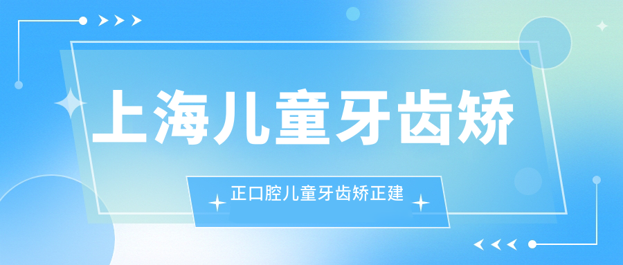 上海兒童牙齒矯正口腔兒童牙齒矯正建議