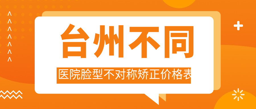 臺(tái)州不同醫(yī)院臉型不對(duì)稱矯正價(jià)格表