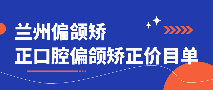 蘭州偏頜矯正口腔偏頜矯正價(jià)目單