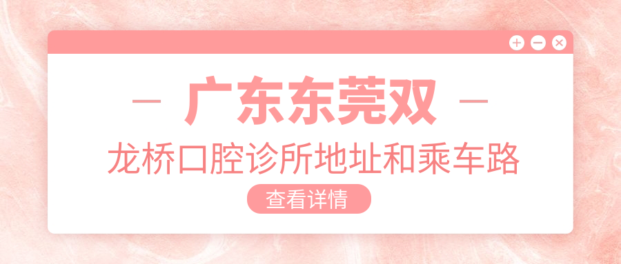 廣東東莞雙龍橋口腔診所地址和乘車(chē)路線(xiàn)