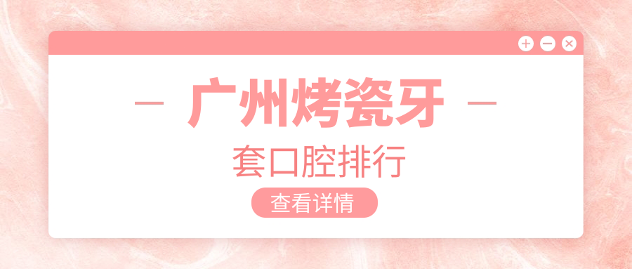廣州烤瓷牙套口腔排行