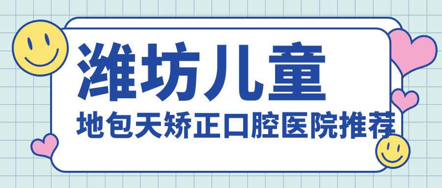 濰坊兒童地包天矯正口腔醫(yī)院推薦