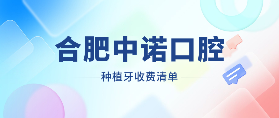 合肥中諾口腔種植牙收費清單