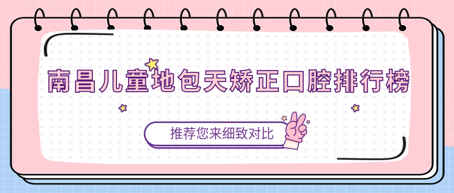 南昌兒童地包天矯正口腔排行榜