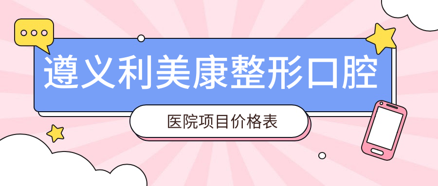 遵義利美康整形口腔醫院項目?jì)r(jià)格表