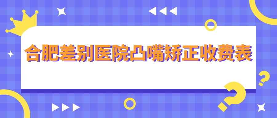 合肥差別醫(yī)院凸嘴矯正收費表