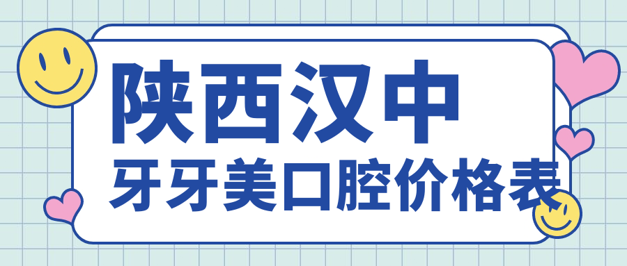 陜西漢中牙牙美口腔價(jià)格表