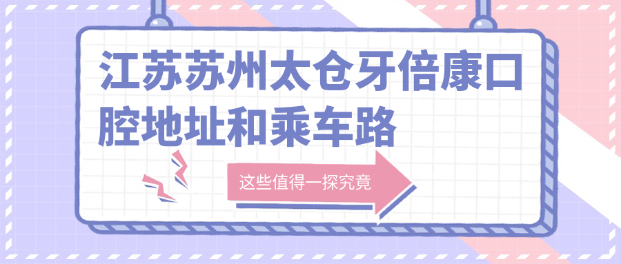 江蘇蘇州太倉牙倍康口腔地址和乘車(chē)路線(xiàn)