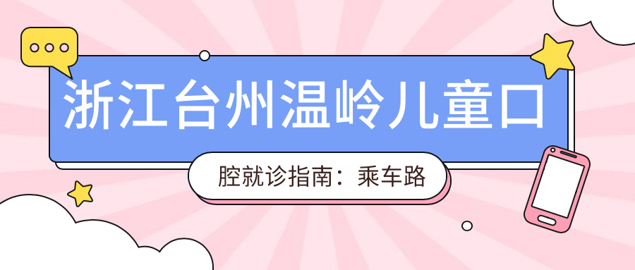 浙江臺州溫嶺兒童口腔就診指南：乘車(chē)路線(xiàn)與地址詳解及價(jià)格表公開(kāi)