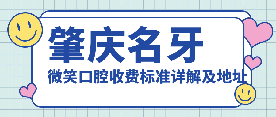 肇慶名牙微笑口腔收費標準詳解及地址指南：全面了解前必讀價格表