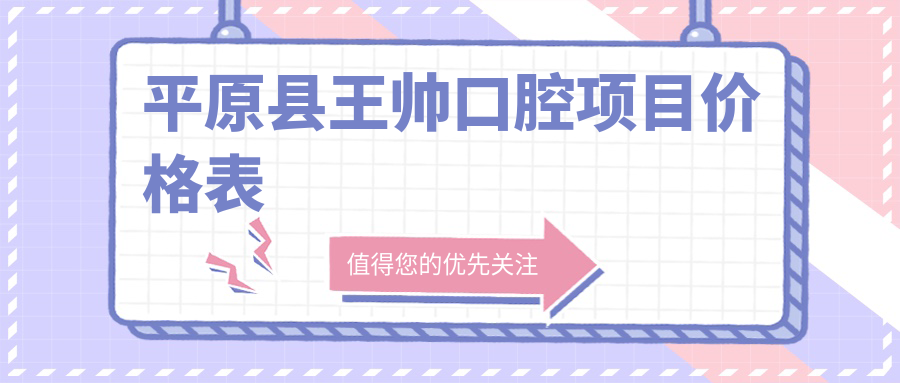 平原縣王帥口腔項目?jì)r(jià)格表