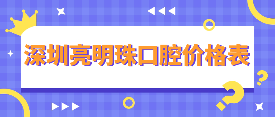 深圳亮明珠口腔價(jià)格表