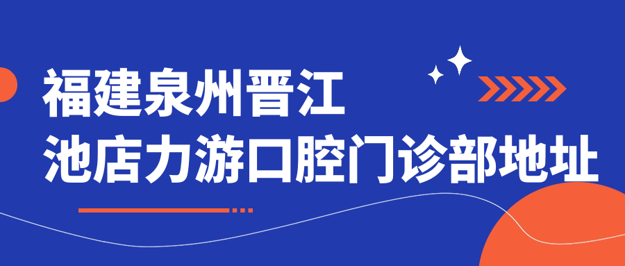 福建泉州晉江池店力游口腔門(mén)診部地址和乘車(chē)路線(xiàn)