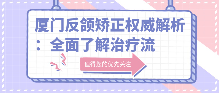 廈門(mén)反頜矯正權威解析：全面了解治療流程與20000元矯正費用詳情