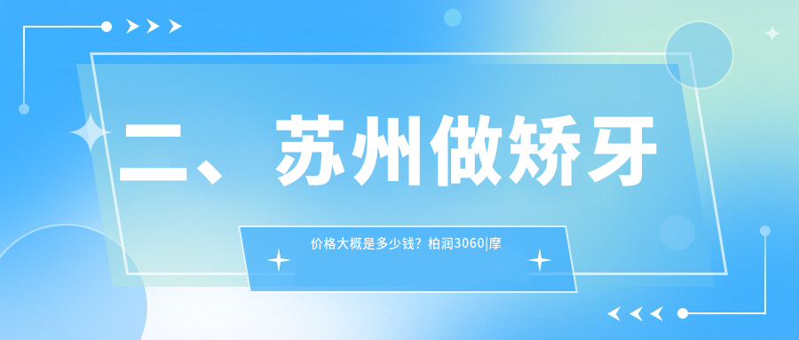 二、蘇州做矯牙價(jià)格大概是多少錢？柏潤(rùn)3060|摩爾3259|雅美凈2950