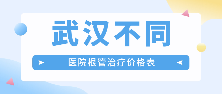 武漢不同醫(yī)院根管治療價(jià)格表