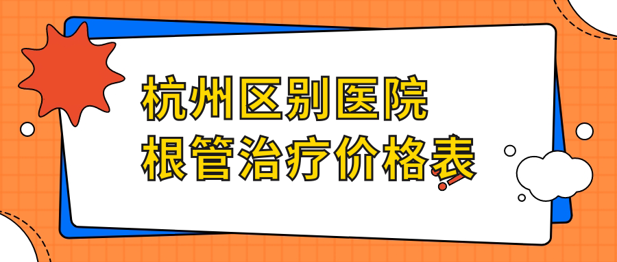 杭州區別醫院根管治療價(jià)格表