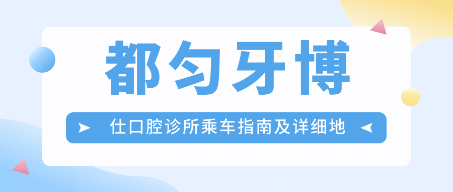 都勻牙博仕口腔診所乘車指南及詳細(xì)地址解析