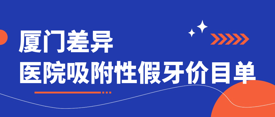 廈門(mén)差異醫(yī)院吸附性假牙價(jià)目單