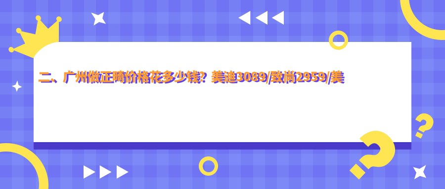 二、廣州做正畸價(jià)格花多少錢(qián)？美迪3089/致尚2959/美程永平2799
