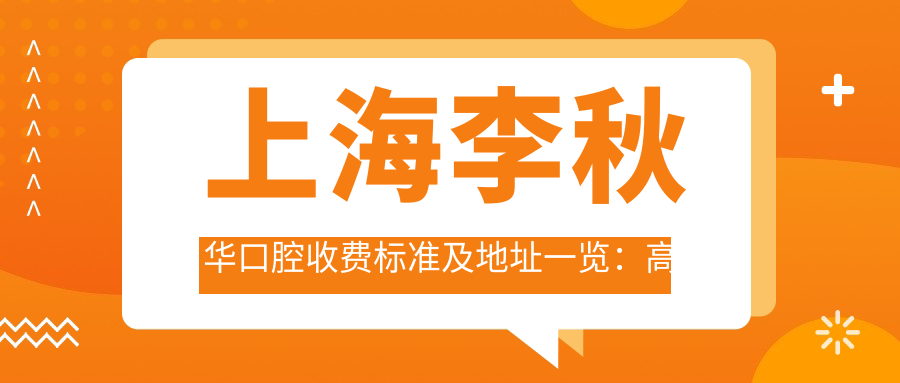 上海李秋華口腔收費標準及地址一覽：高性?xún)r(jià)比與良好口碑的不二之選