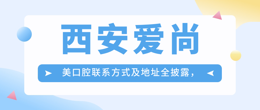 西安愛(ài)尚美口腔聯(lián)系方式及地址全披露，附熱門(mén)項目?jì)r(jià)格表一覽