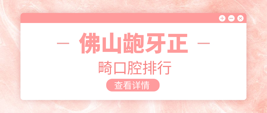 佛山齙牙正畸口腔排行