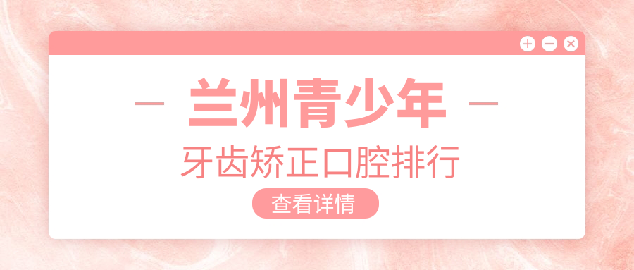 蘭州青少年牙齒矯正口腔排行