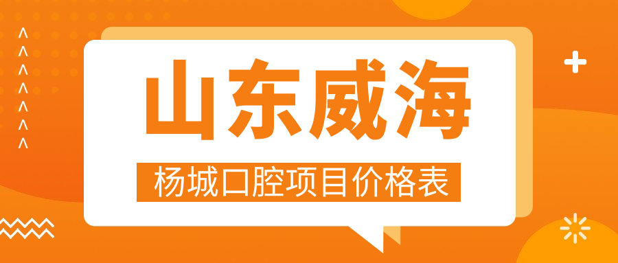 山東威海楊城口腔項目價格表