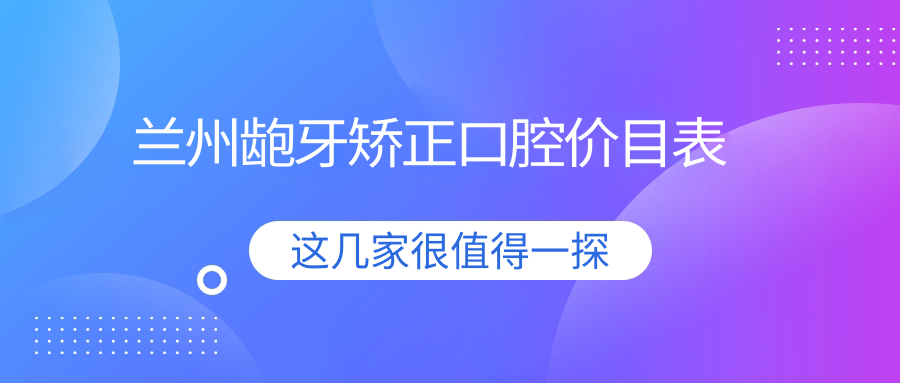 蘭州齙牙矯正口腔價(jià)目表
