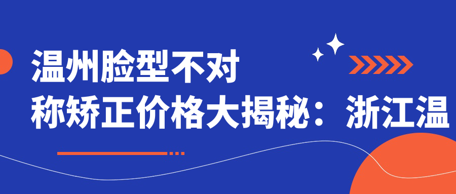 溫州臉型不對稱矯正價格大揭秘：浙江溫州王騰龍口腔 vs 浙江溫州瑞安阮再波口腔，誰更適合你？