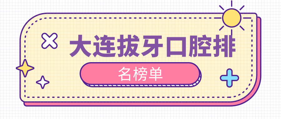 大連拔牙口腔排名榜單