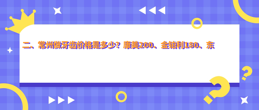 二、常州做牙齒價(jià)格是多少？康美200、金鉑利180、東方160