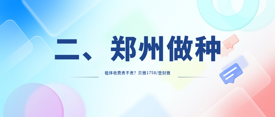 二、鄭州做種植體收費貴不貴？貝雅1758/登封雅美潔2398/樂(lè )莎莎1890