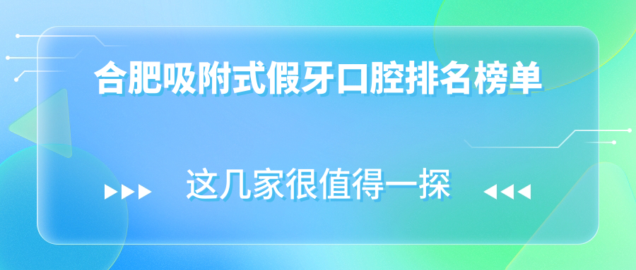 合肥吸附式假牙口腔排名榜單
