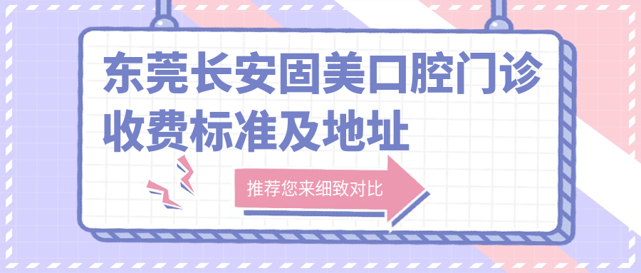 東莞長(cháng)安固美口腔門(mén)診收費標準及地址全解析：高性?xún)r(jià)比與好口碑的不二之選
