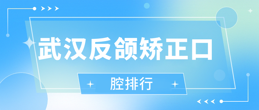 武漢反頜矯正口腔排行
