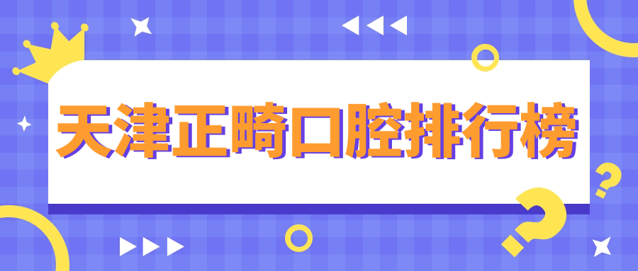 天津正畸口腔排行榜