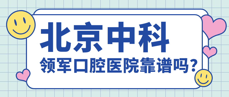 北京中科領(lǐng)軍口腔醫院靠譜嗎？