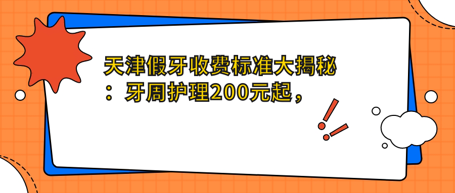 天津假牙收費(fèi)標(biāo)準(zhǔn)大揭秘：牙周護(hù)理200元起，活動(dòng)義齒500元，綜合齒科僅需100元起