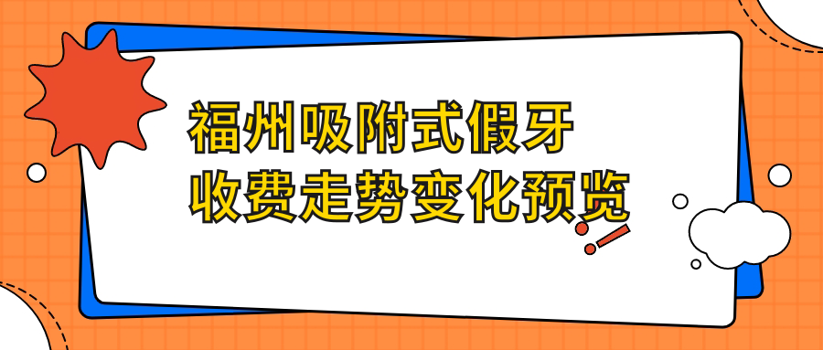 福州吸附式假牙收費(fèi)走勢(shì)變化預(yù)覽
