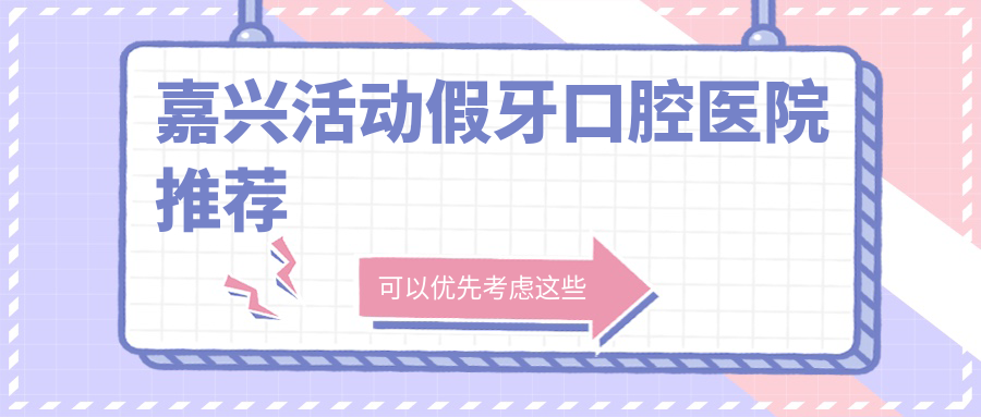 嘉興活動假牙口腔醫(yī)院推薦