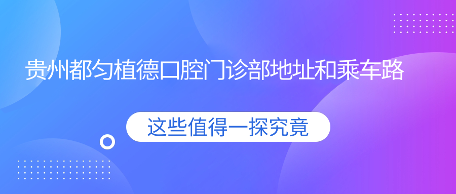 貴州都勻植德口腔門診部地址和乘車路線