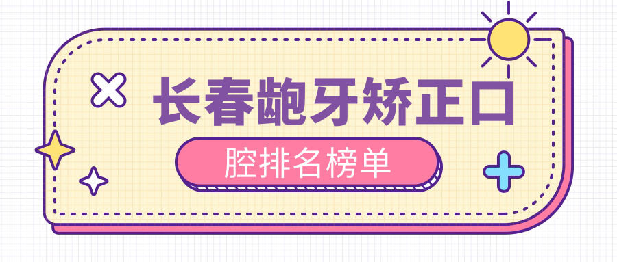 長春齙牙矯正口腔排名榜單