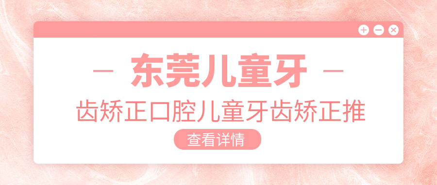 東莞兒童牙齒矯正口腔兒童牙齒矯正推薦