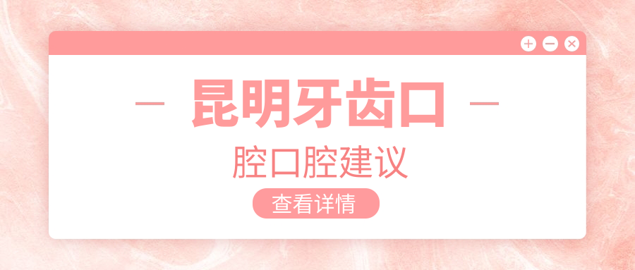 昆明牙齒口腔口腔建議