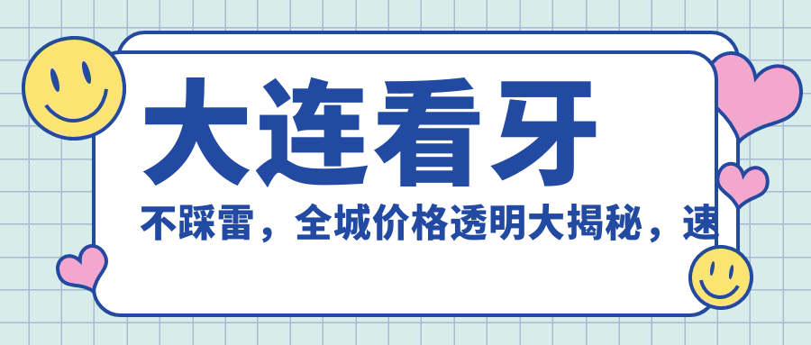 大連看牙不踩雷，全城價格透明大揭秘，速查地址與報價！