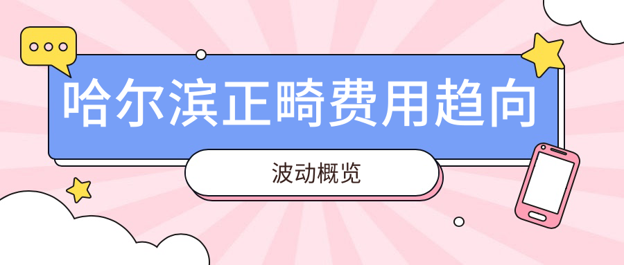 哈爾濱正畸費用趨向波動概覽