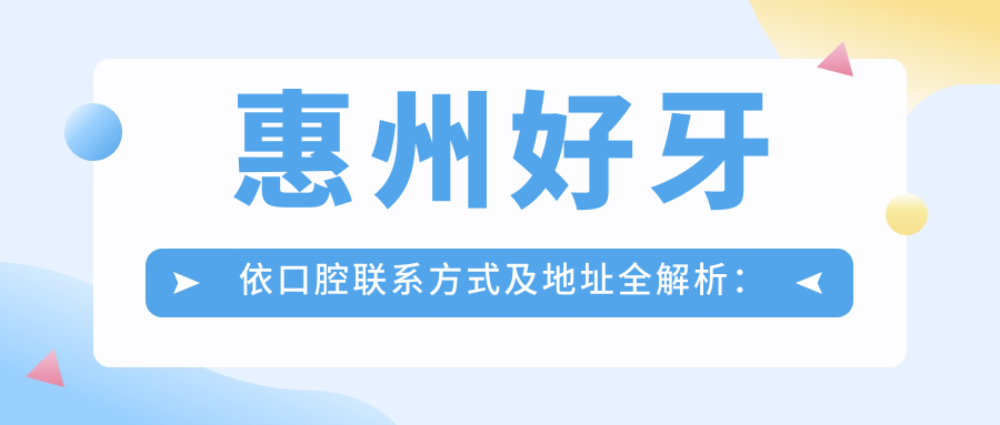 惠州好牙依口腔聯(lián)系方式及地址全解析：高性?xún)r(jià)比口腔護理，口碑見(jiàn)證信賴(lài)選擇