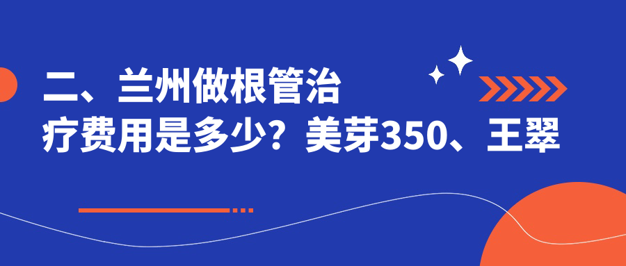 二、蘭州做根管治療費用是多少？美芽350、王翠萍290、金順康330